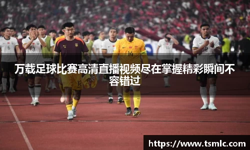 万载足球比赛高清直播视频尽在掌握精彩瞬间不容错过