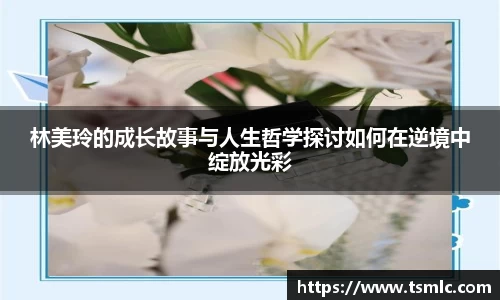 林美玲的成长故事与人生哲学探讨如何在逆境中绽放光彩