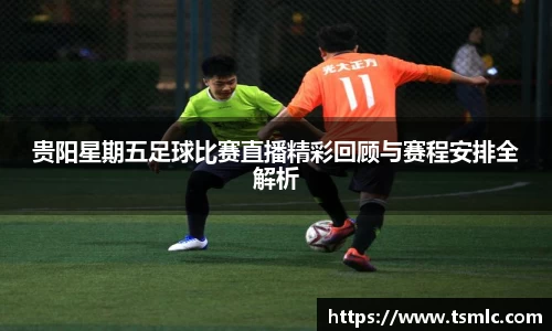 贵阳星期五足球比赛直播精彩回顾与赛程安排全解析