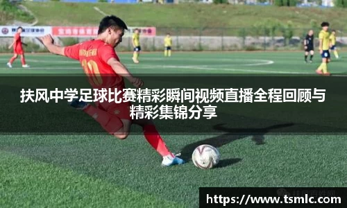 扶风中学足球比赛精彩瞬间视频直播全程回顾与精彩集锦分享